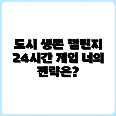 도시 속 24시간 생존 게임 실험기